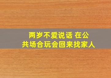 两岁不爱说话 在公共场合玩会回来找家人